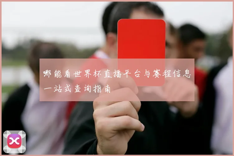 哪能看世界杯直播平台与赛程信息一站式查询指南
