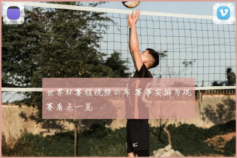 世界杯赛程视频公布 赛事安排与观赛看点一览