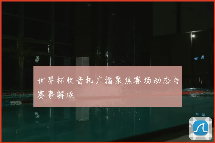 世界杯收音机广播聚焦赛场动态与赛事解读