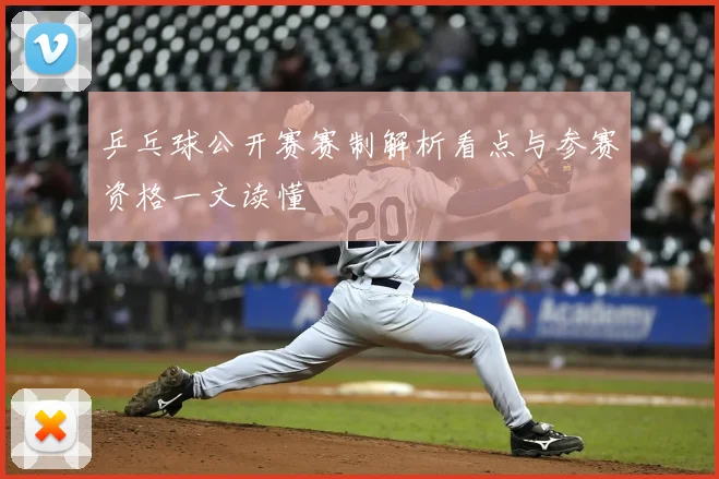 乒乓球公开赛赛制解析看点与参赛资格一文读懂