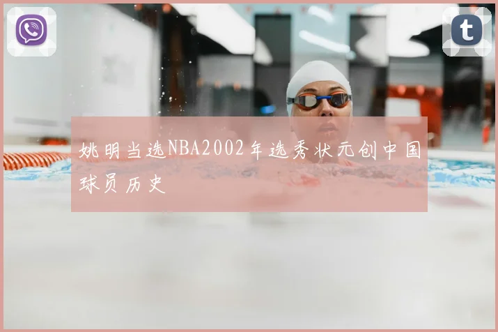 姚明当选NBA2002年选秀状元创中国球员历史