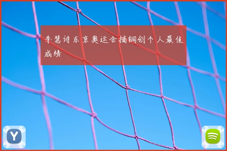 李慧诗东京奥运会摘铜创个人最佳成绩