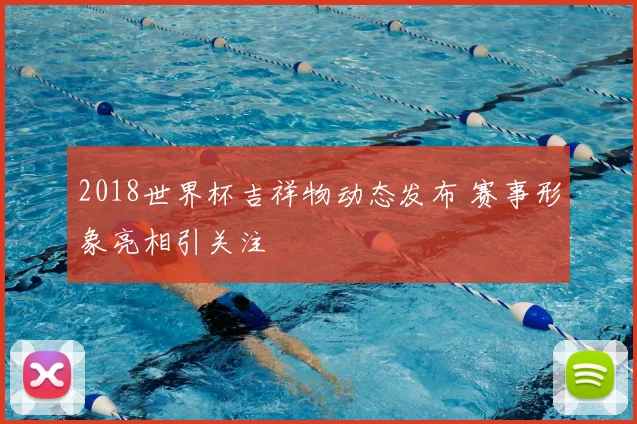 2018世界杯吉祥物动态发布 赛事形象亮相引关注