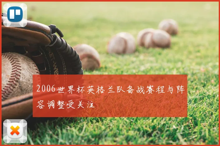 2006世界杯英格兰队备战赛程与阵容调整受关注
