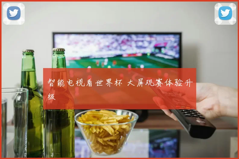 智能电视看世界杯 大屏观赛体验升级